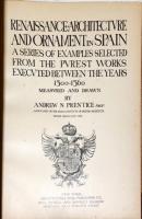 Renaissance Architecture and Ornament of Spain. A series of examples selected from the purest works executed between the years 1500 - 1560, measured and drawn by Andrew N. Prentice