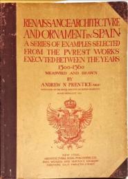 Renaissance Architecture and Ornament of Spain. A series of examples selected from the purest works executed between the years 1500 - 1560, measured and drawn by Andrew N. Prentice
