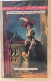 Elephant Slavez & Pampered Parrots  Exotic Animals in Eighteenth-Century Paris （18世紀パリのエキゾティックな動物）
