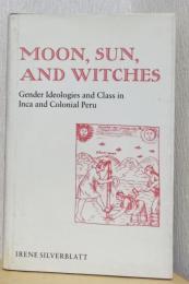 Moon,Sun,and Witches -Gender Ideologiesand Class in Inca and Colonial Peru（月、太陽、魔女）
