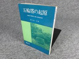 五輪塔の起原 : 五輪塔の早期形式に関する研究論文集
