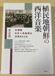 植民地朝鮮の西洋音楽  在朝鮮日本人音楽家の活動をたどる