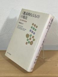 〈都市的なるもの〉の現在 : 文化人類学的考察