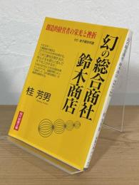 幻の総合商社鈴木商店 : 創造的経営者の栄光と挫折