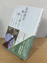 荘村清志 弾いて飲んで酔いしれて：ギターとともに50年