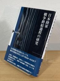 日本陸軍戦争終結過程の研究