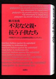 不実な父親・抗う子供たち : 19世紀アメリカによる強制移住政策とインディアン