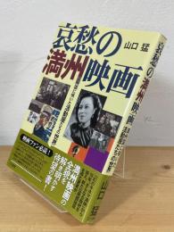 哀愁の満州映画 : 満州国に咲いた活動屋たちの世界