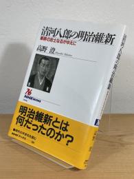 清河八郎の明治維新 : 草莽の志士なるがゆえに