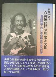 画像が語る台湾原住民の歴史と文化　＜鳥居龍蔵・浅井恵倫撮影写真の探求＞
