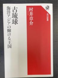 古琉球 : 海洋アジアの輝ける王国　角川選書