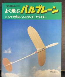 よく飛ぶバルプレーン : バルサで作るハンドランチ・グライダー　＜子供の科学　別冊＞