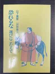 恐れるな　選びにこたえて　山下萬里説教集3