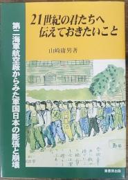 21世紀の君たちへ・伝えておきたいこと : 第二海軍航空廠からみた軍国日本の膨張と崩壊