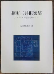 綱町三井倶楽部 : J.コンドルの建築をめぐって