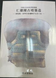 仁徳陵古墳築造 ― 百舌鳥・古市の古墳群からさぐる ―＜平成21年度秋季特別展＞