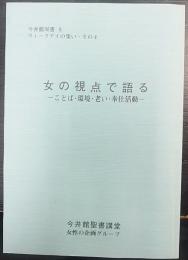 女の視点で語る : ことば・環境・老い・奉仕活動　 今井館双書8  ウィークディの集い・その4