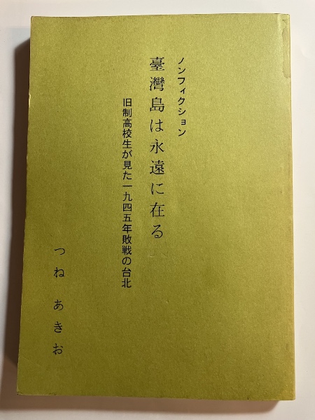 臺灣島は永遠に在る : 旧制高校生が見た一九四五年の敗戦の台北(つね
