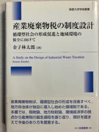 産業廃棄物税の制度設計 : 循環型社会の形成促進と地域環境の保全に向けて　敬愛大学学術叢書11
