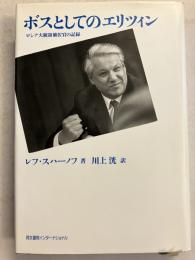 ボスとしてのエリツィン : ロシア大統領補佐官の記録