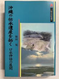 沖縄の伝承遺産を拓く　口承神話の展開　<三弥井民俗選書>