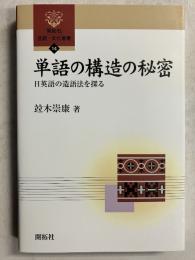 単語の構造の秘密 : 日英語の造語法を探る　[開拓社言語・文化選書14]