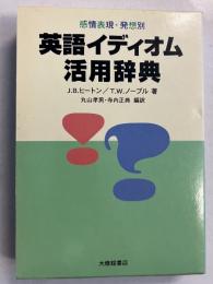 感情表現・発想別　英語イディオム活用辞典