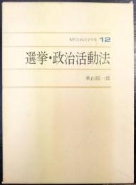 選挙・政治活動法　 現代行政法学全集 12