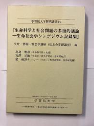 生命科学と社会問題の多面的議論 : 生命社会学シンポジウム記録集（学習院大学研究叢書, 44）