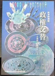 政権交替  古墳時代前期後半のヤマト  秋季特別展　 橿原考古学研究所特別展図録 第58冊