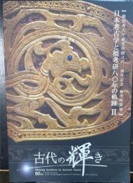 古代の輝き : 日本考古学と橿考研八〇年の軌跡Ⅱ : 橿原考古学研究所創立八〇周年記念　＜特別展図録第90冊＞