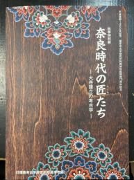 奈良時代の匠たち : 大寺建立の考古学 : 秋季特別展　＜奈良県立橿原考古学研究所附属博物館特別展図録　第74冊＞