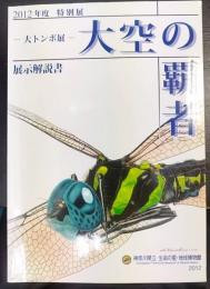 大空の覇者 トンボ : 2012年度特別展「大空の覇者-大トンボ展」展示解説書