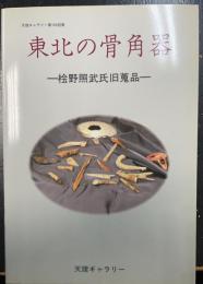 東北の骨角器 : 桧野照武氏旧蒐品 天理ギャラリー第104回展