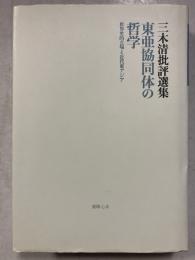東亜協同体の哲学 : 世界史的立場と近代東アジア : 三木清批評選集
