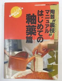 はじめての釉薬篇 （陶芸"裏技"マニュアル ）