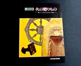 企画展　火の贈りもの : 国づくりを支えた古代人の技術