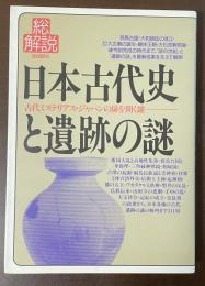 総解説　日本古代史と遺跡の謎　古代ミステリアス・ジャパンの扉を開く鍵