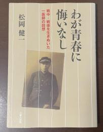 わが青春に悔いなし　戦中・戦後を生きぬいた一医師の回想