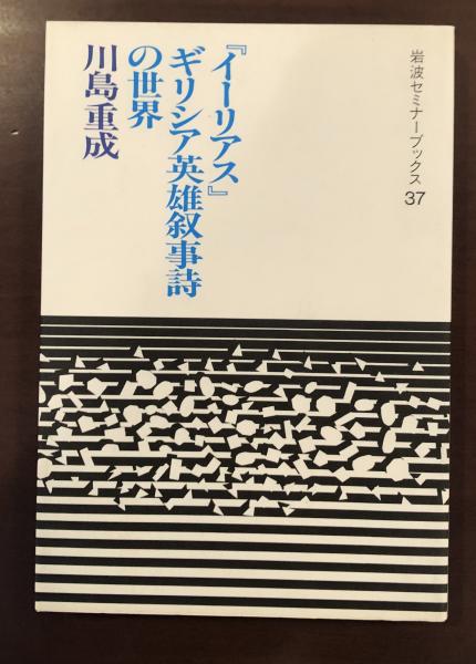 岩波セミナーブックス37『イーリアス』ギリシア英雄叙事詩の世界(川島重成) / ロンサール書店 / 古本、中古本、古書籍の通販は「日本の古本屋」