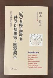 〈私〉を再生産する共同幻想国家・国家資本　再生産様式の理論