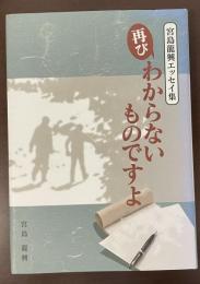 宮島龍興エッセイ集　再びわからないものですよ