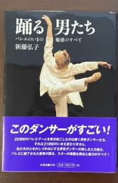 踊る男たち　バレエのいまの魅惑のすべて