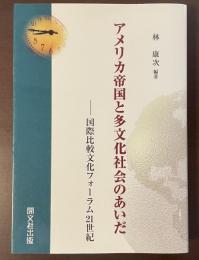 アメリカ帝国と多文化社会のあいだ　国際比較文化フォーラム21世紀