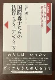 いま読む！名著　レヴィ＝ストロース『野生の思考』を読み直す　国際養子たちの彷徨うアイデンティティ