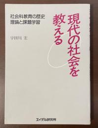 現代の社会を教える　社会科教育の歴史　理論と課題学習