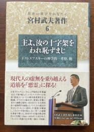 存在の喜びをあなたに　宮村武夫著作6　主よ、汝の十字架をわれ恥ずまじ　ドストエフスキーの神学的一考察、他