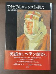 アラビアのロレンスを探して　揺れる英雄像