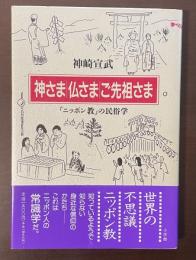 神さま　仏さま　ご先祖さま　「ニッポン教」の民俗学