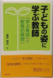 子どもの姿に学ぶ教師 : 「学ぶ意欲」と「教育的瞬間」